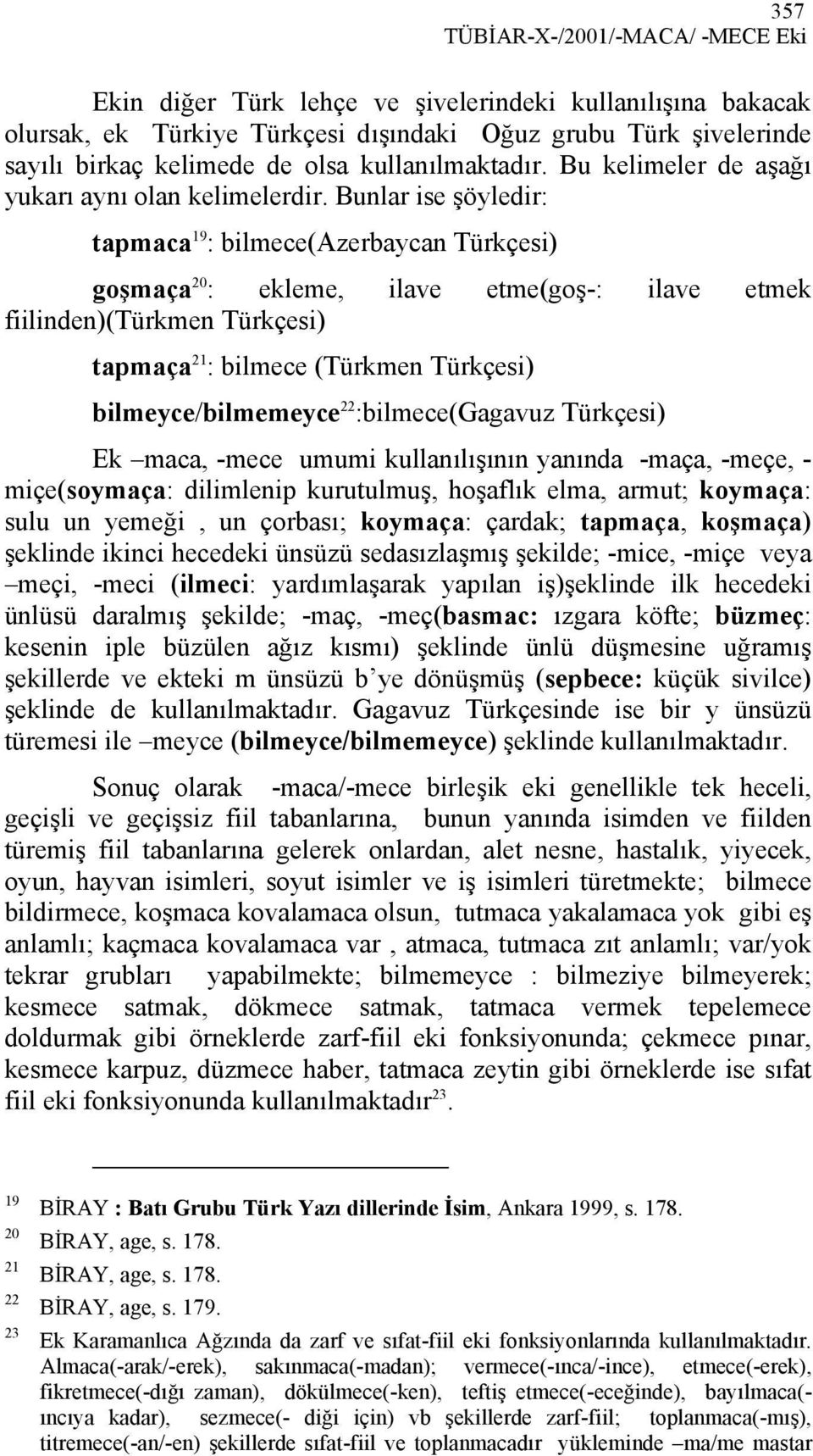 Bunlar ise şöyledir: tapmaca 19 : bilmece(azerbaycan Türkçesi) goşmaça 20 : ekleme, ilave etme(goş-: ilave etmek fiilinden)(türkmen Türkçesi) tapmaça 21 : bilmece (Türkmen Türkçesi)