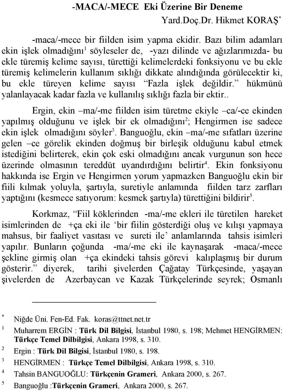 sıklığı dikkate alındığında görülecektir ki, bu ekle türeyen kelime sayısı Fazla işlek değildir. hükmünü yalanlayacak kadar fazla ve kullanılış sıklığı fazla bir ektir.