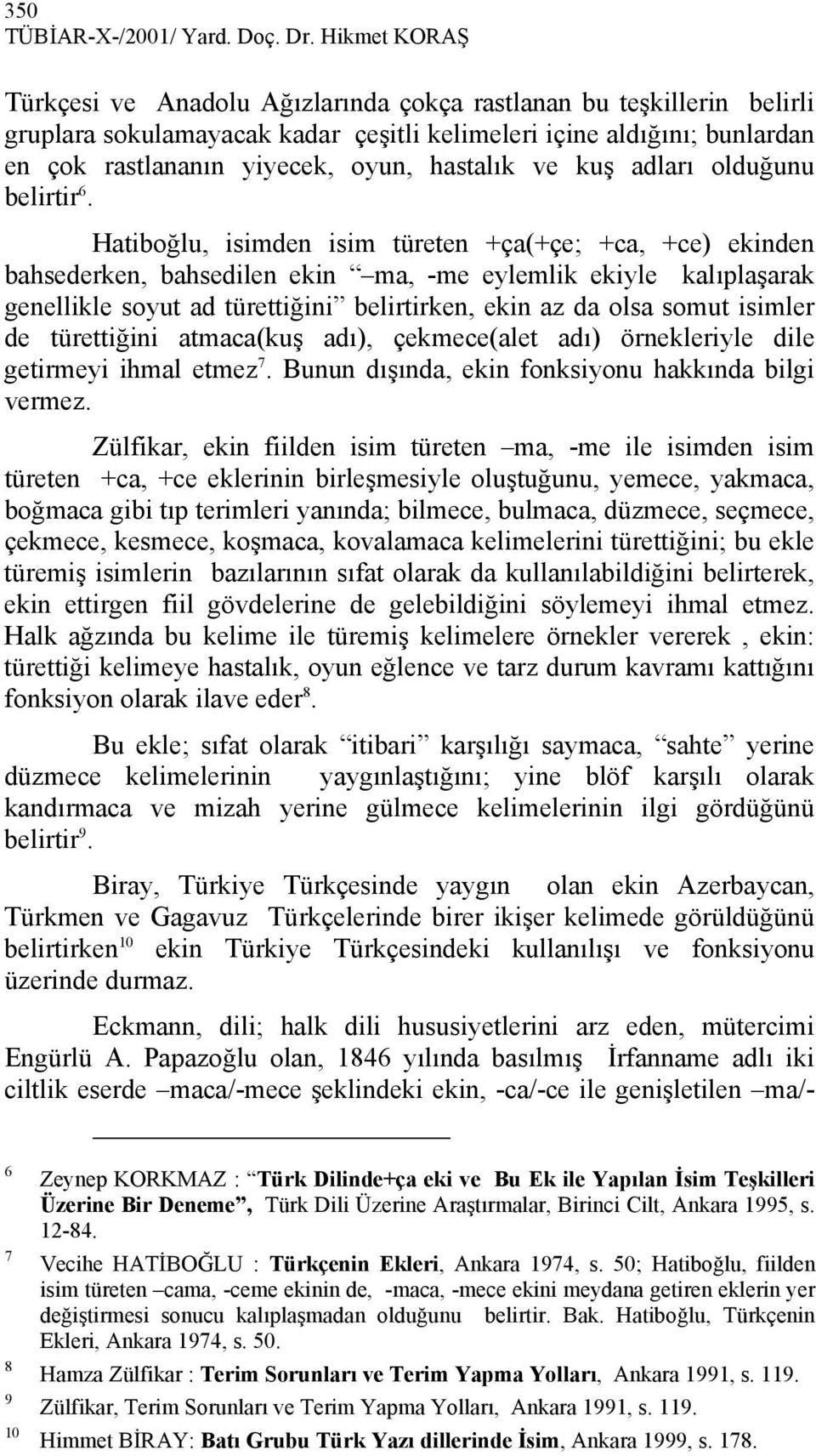 Hatiboğlu, isimden isim türeten +ça(+çe; +ca, +ce) ekinden bahsederken, bahsedilen ekin ma, -me eylemlik ekiyle kalıplaşarak genellikle soyut ad türettiğini belirtirken, ekin az da olsa somut isimler