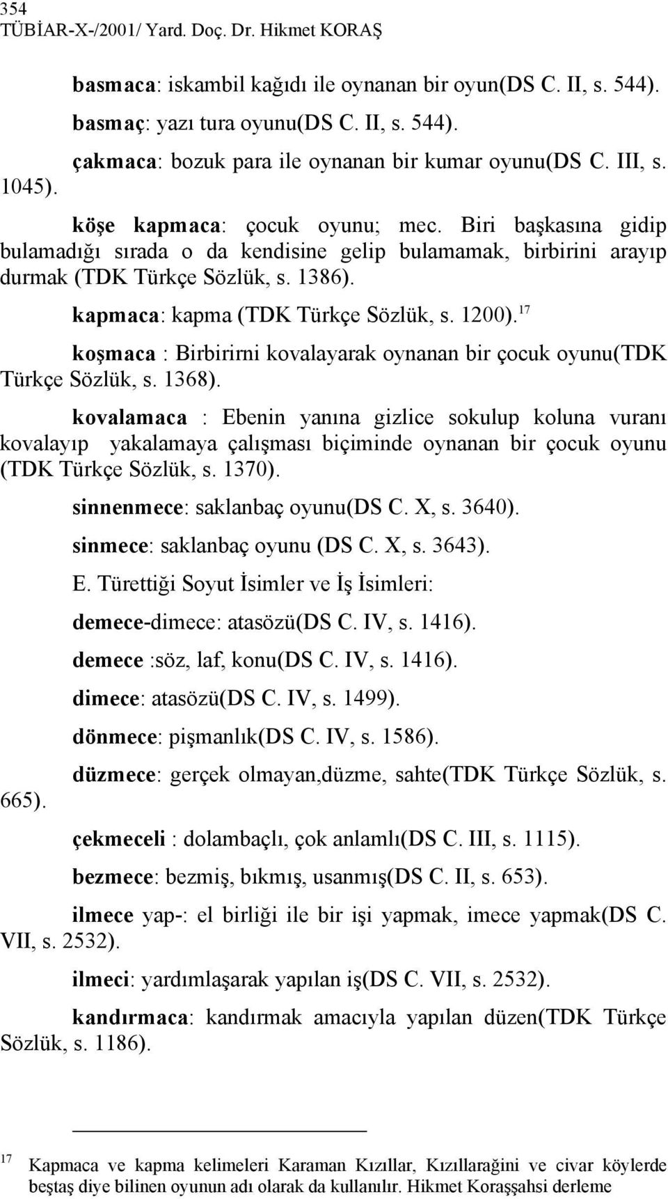 1200). 17 koşmaca : Birbirirni kovalayarak oynanan bir çocuk oyunu(tdk Türkçe Sözlük, s. 1368).