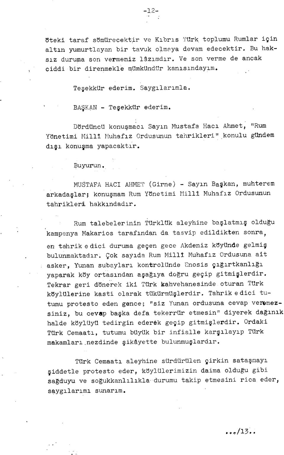 Dördüncü konuşmacı Sayın Mustafa Hacı Ahmet, "Rum Yönetimi Millî Muhafız Ordusunun tahrikleri" konulu gündem dışı konuşma yapacaktır. Buyurun.