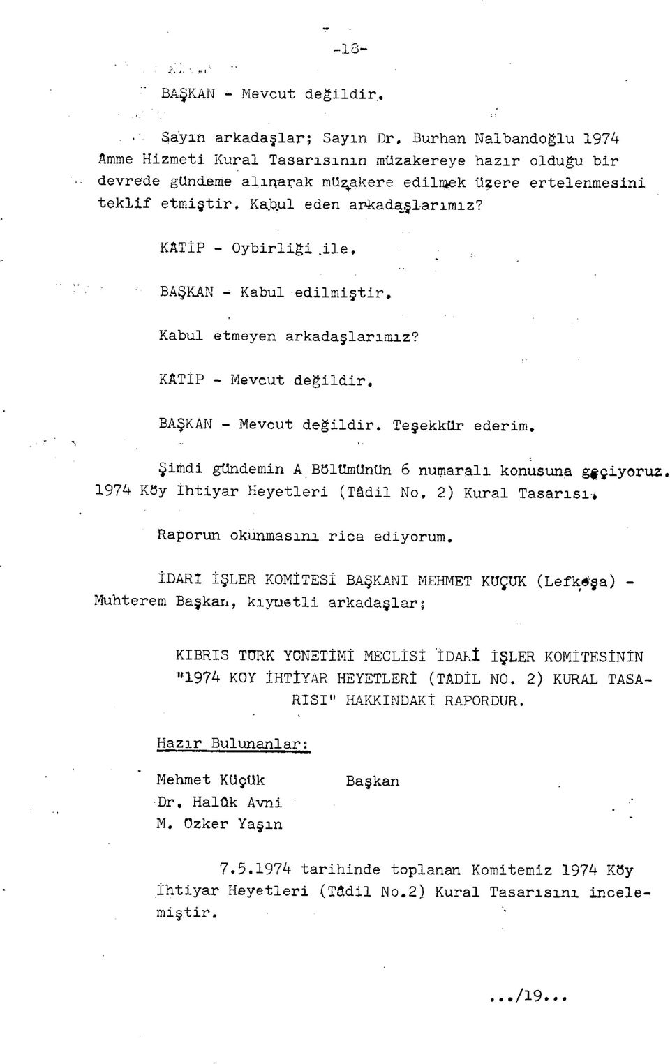 KATİP - Oybirliği.ile, BAŞKAN - Kabul edilmiştir. Kabul etmeyen arkadaşlarımız? KATİP - Mevcut değildir, BAŞKAN - Mevcut değildir. Teşekkür ederim.