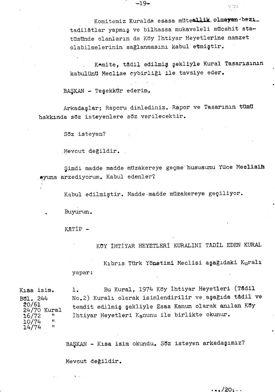 Komite, tâdil edilmiş şekliyle Kural Tasarısının kabulünü Meclise oybirliği ile tavsiye eder. BAŞKAN - Teşekkür ederim. Arkadaşlar; Raporu dinlediniz.