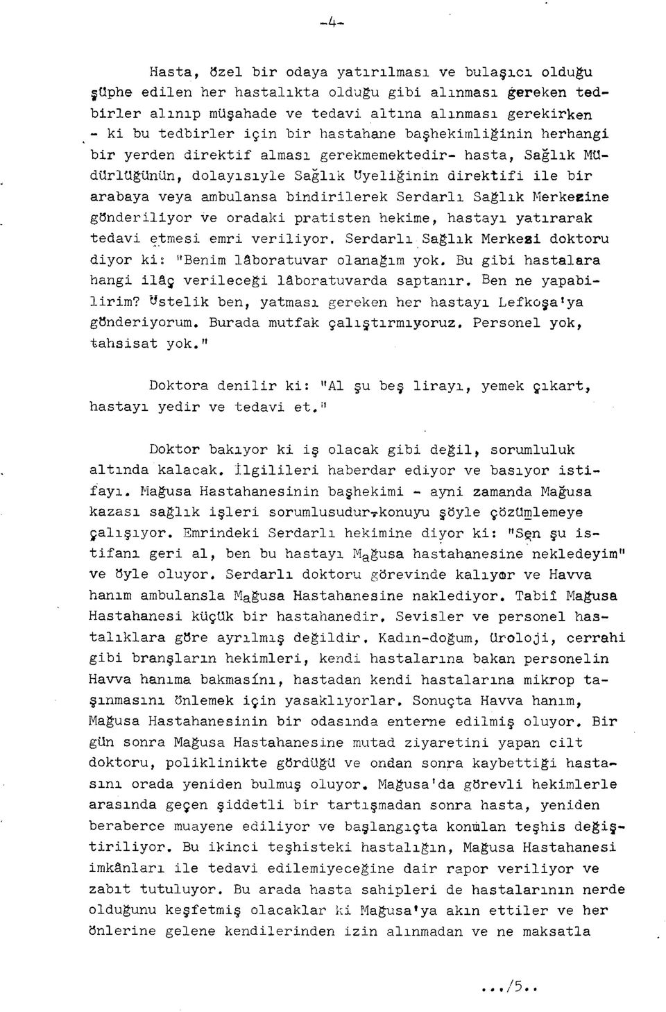 Serdarlı Sağlık Merkeeine gönderiliyor ve oradaki pratisten hekime, hastayı yatırarak tedavi etmesi emri veriliyor. Serdarlı Sağlık Merkezi doktoru diyor ki: "Benim lâboratuvar olanağım yok.