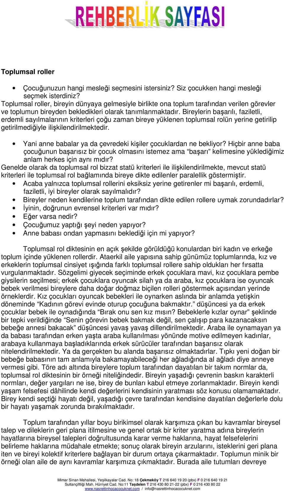 Bireylerin başarılı, faziletli, erdemli sayılmalarının kriterleri çoğu zaman bireye yüklenen toplumsal rolün yerine getirilip getirilmediğiyle ilişkilendirilmektedir.