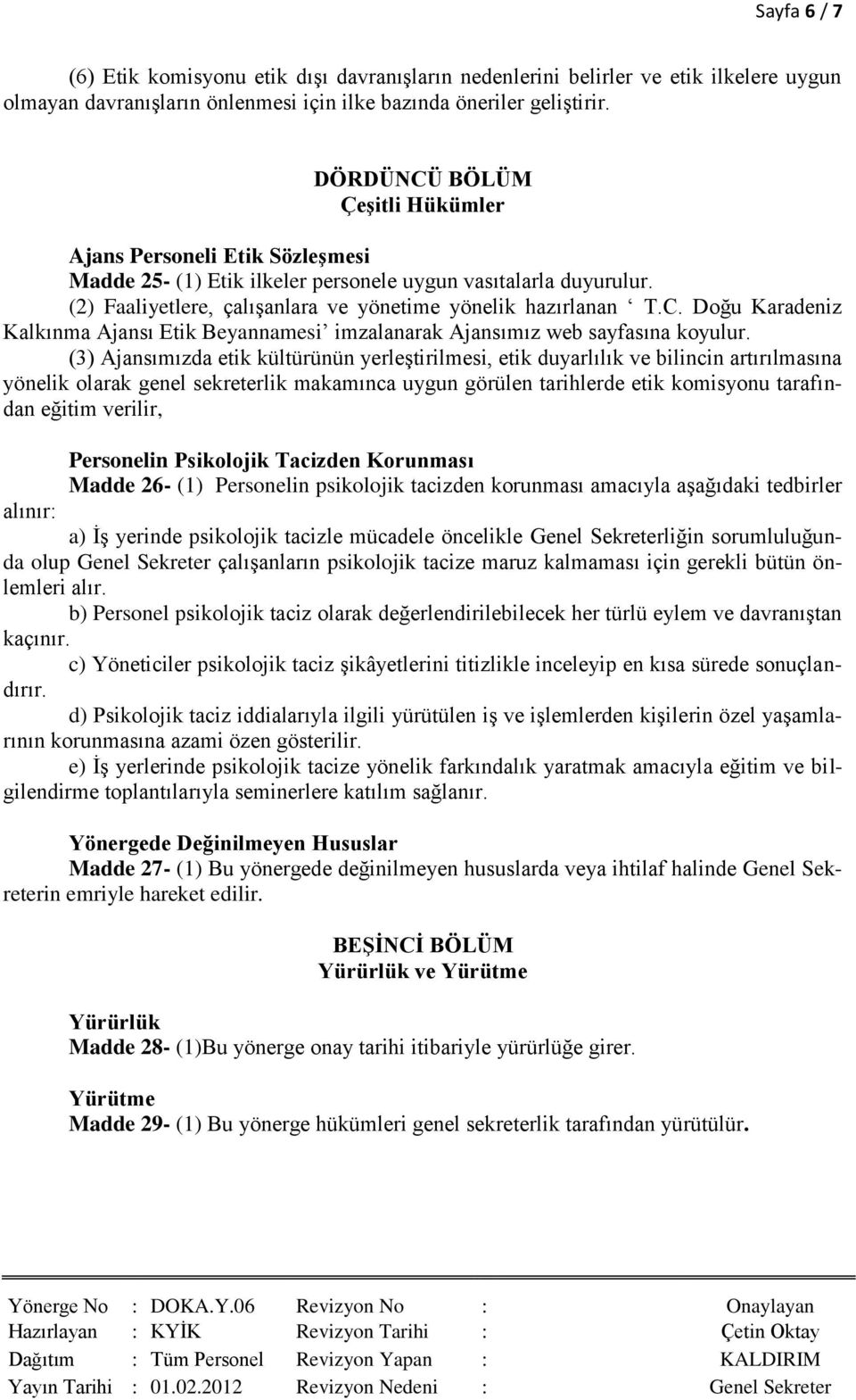 (3) Ajansımızda etik kültürünün yerleştirilmesi, etik duyarlılık ve bilincin artırılmasına yönelik olarak genel sekreterlik makamınca uygun görülen tarihlerde etik komisyonu tarafından eğitim