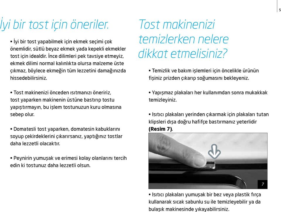 Tost makinenizi temizlerken nelere dikkat etmelisiniz? Temizlik ve bakım işlemleri için öncelikle ürünün fişiniz prizden çıkarıp soğumasını bekleyeniz.