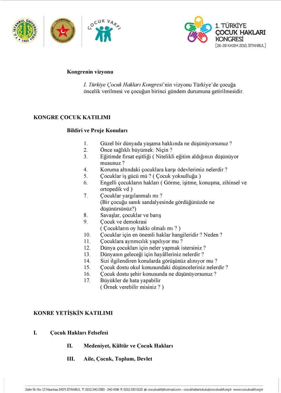 Eğitimde fırsat eşitliği ( Nitelikli eğitim aldığınızı düşünüyor musunuz? 4. Koruma altındaki çocuklara karşı ödevlerimiz nelerdir? 5. Çocuklar iş gücü mü? ( Çocuk yoksulluğu ) 6.