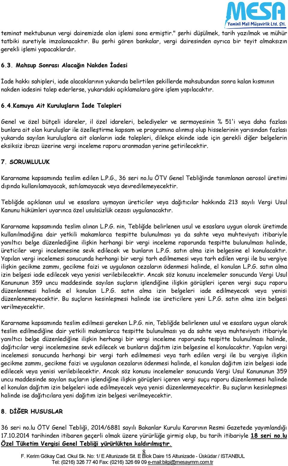 Mahsup Sonrası Alacağın Nakden İadesi İade hakkı sahipleri, iade alacaklarının yukarıda belirtilen şekillerde mahsubundan sonra kalan kısmının nakden iadesini talep ederlerse, yukarıdaki açıklamalara