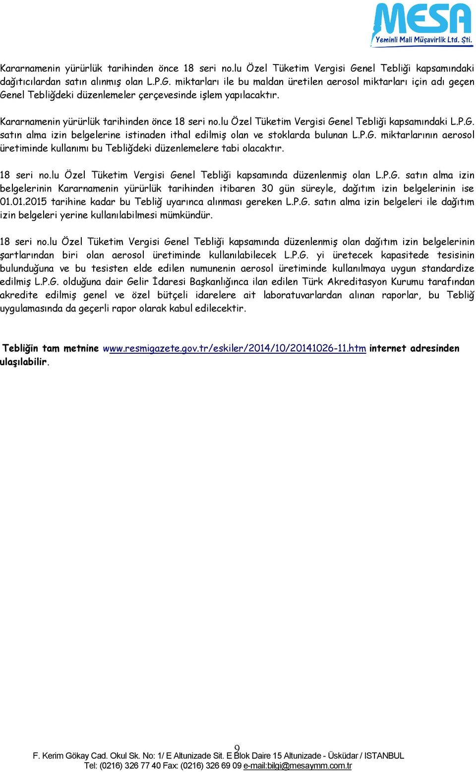 nel Tebliği kapsamındaki L.P.G. satın alma izin belgelerine istinaden ithal edilmiş olan ve stoklarda bulunan L.P.G. miktarlarının aerosol üretiminde kullanımı bu Tebliğdeki düzenlemelere tabi olacaktır.