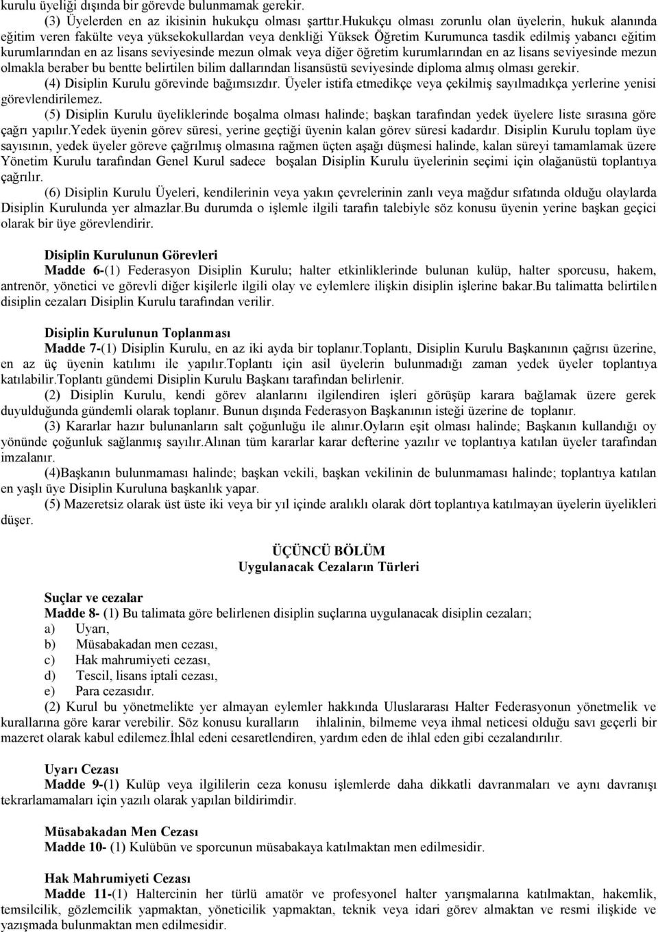 seviyesinde mezun olmak veya diğer öğretim kurumlarından en az lisans seviyesinde mezun olmakla beraber bu bentte belirtilen bilim dallarından lisansüstü seviyesinde diploma almış olması gerekir.