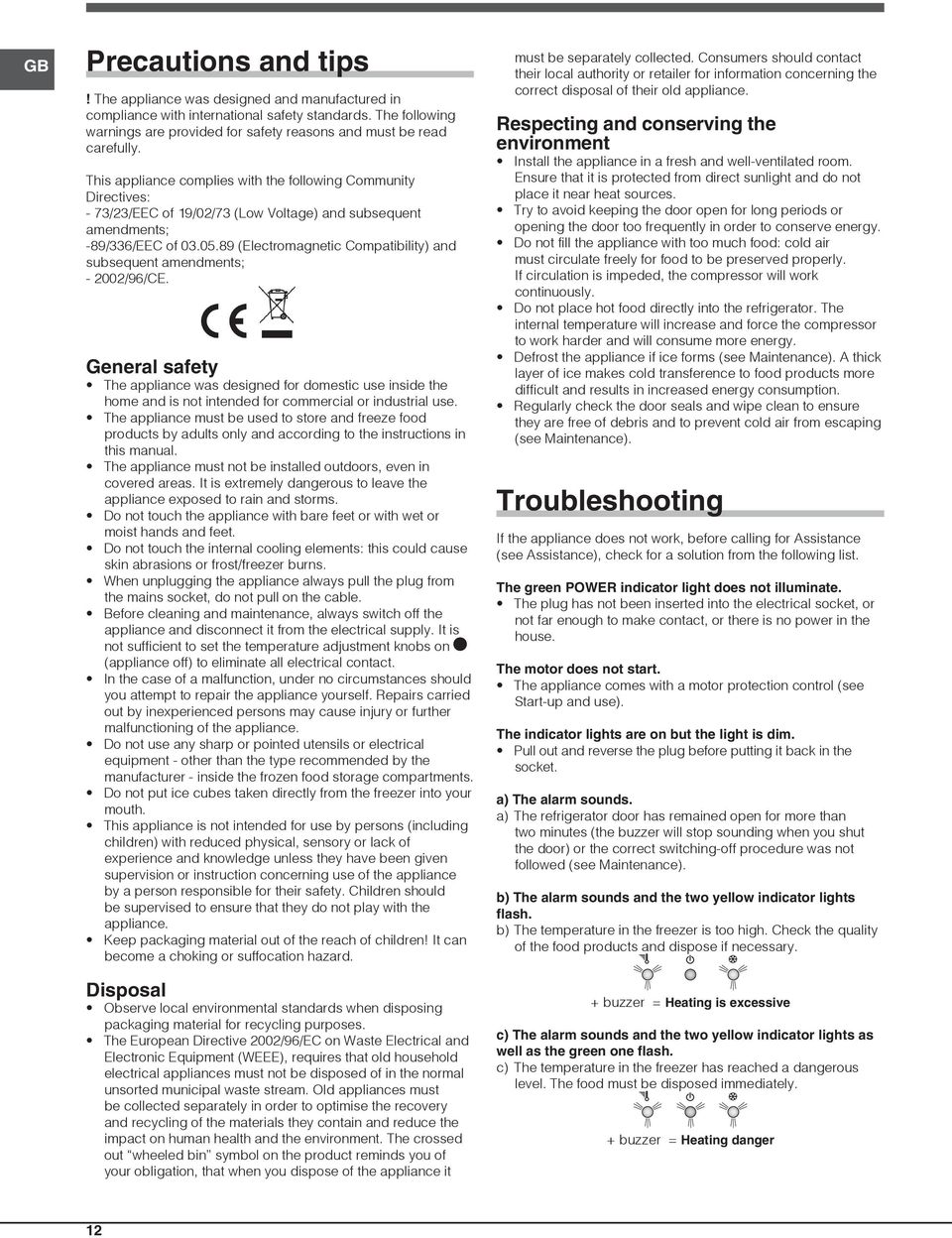 This appliance complies with the following Community Directives: - 73/23/EEC of 19/02/73 (Low Voltage) and subsequent amendments; -89/336/EEC of 03.05.