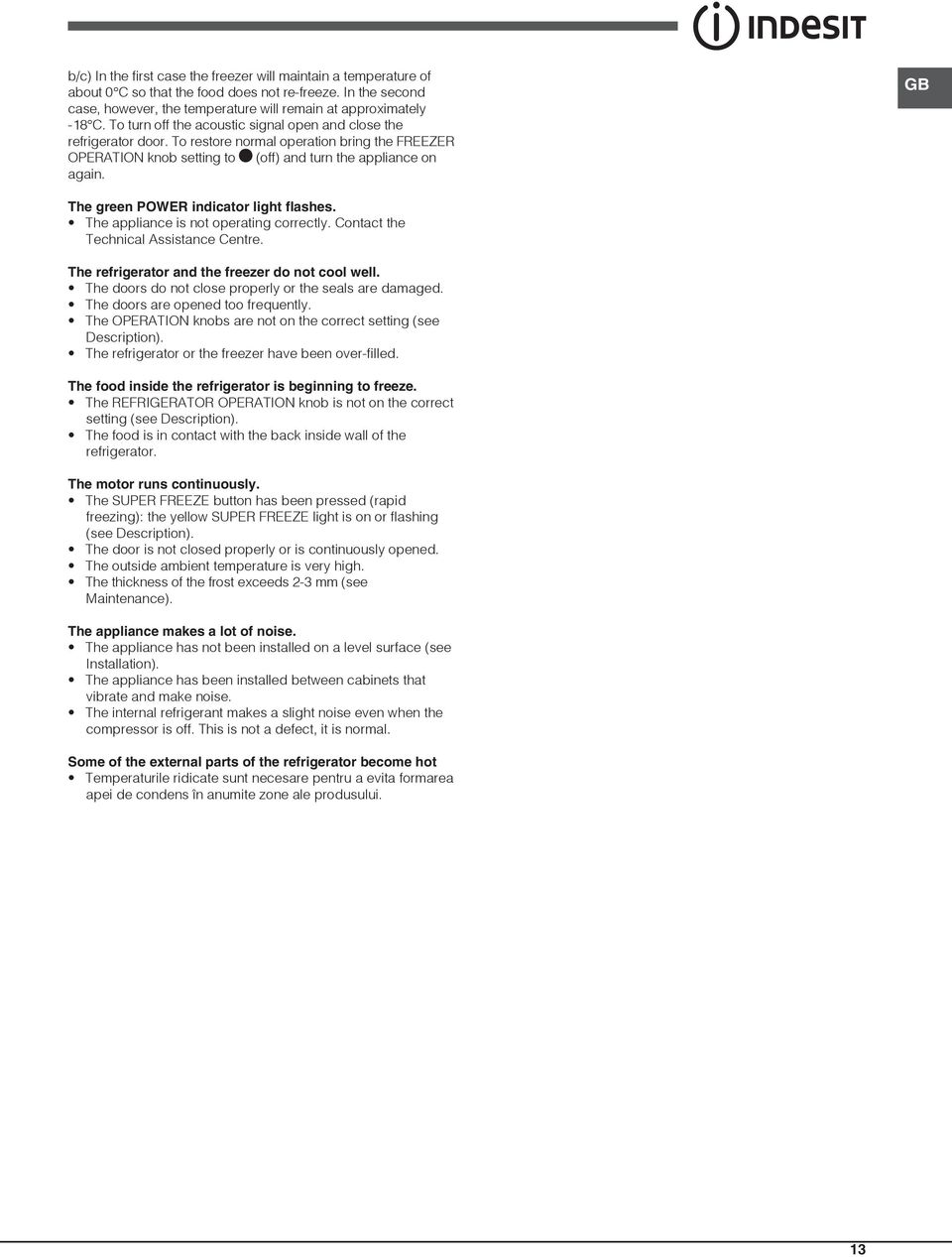 GB The green POWER indicator light flashes. The appliance is not operating correctly. Contact the Technical Assistance Centre. The refrigerator and the freezer do not cool well.