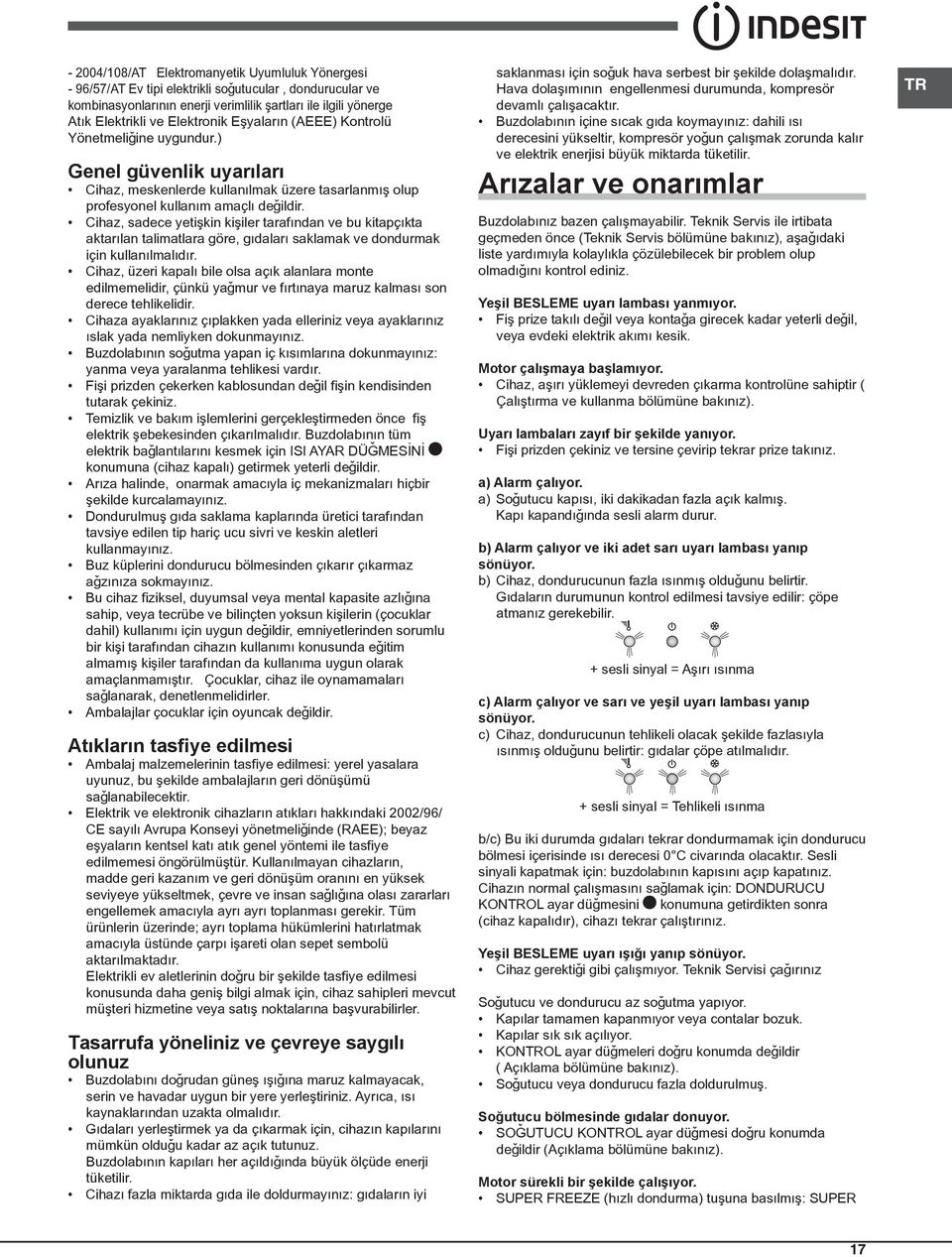 Cihaz, sadece yetiþkin kiþiler tarafýndan ve bu kitapçýkta aktarýlan talimatlara göre, gýdalarý saklamak ve dondurmak için kullanýlmalýdýr.