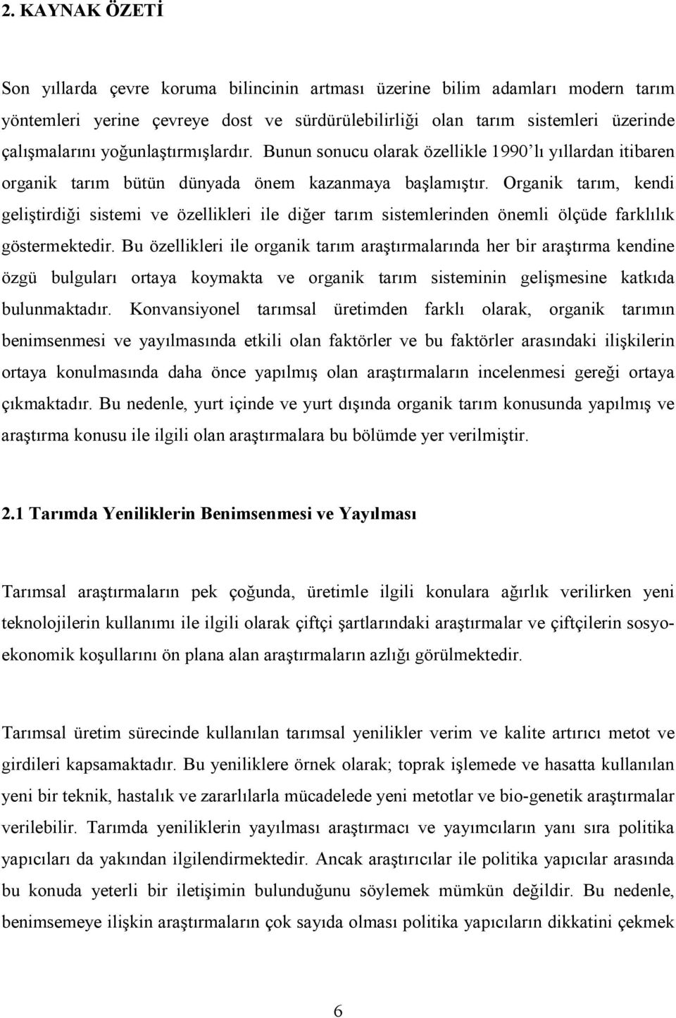 Organik tarım, kendi geliştirdiği sistemi ve özellikleri ile diğer tarım sistemlerinden önemli ölçüde farklılık göstermektedir.