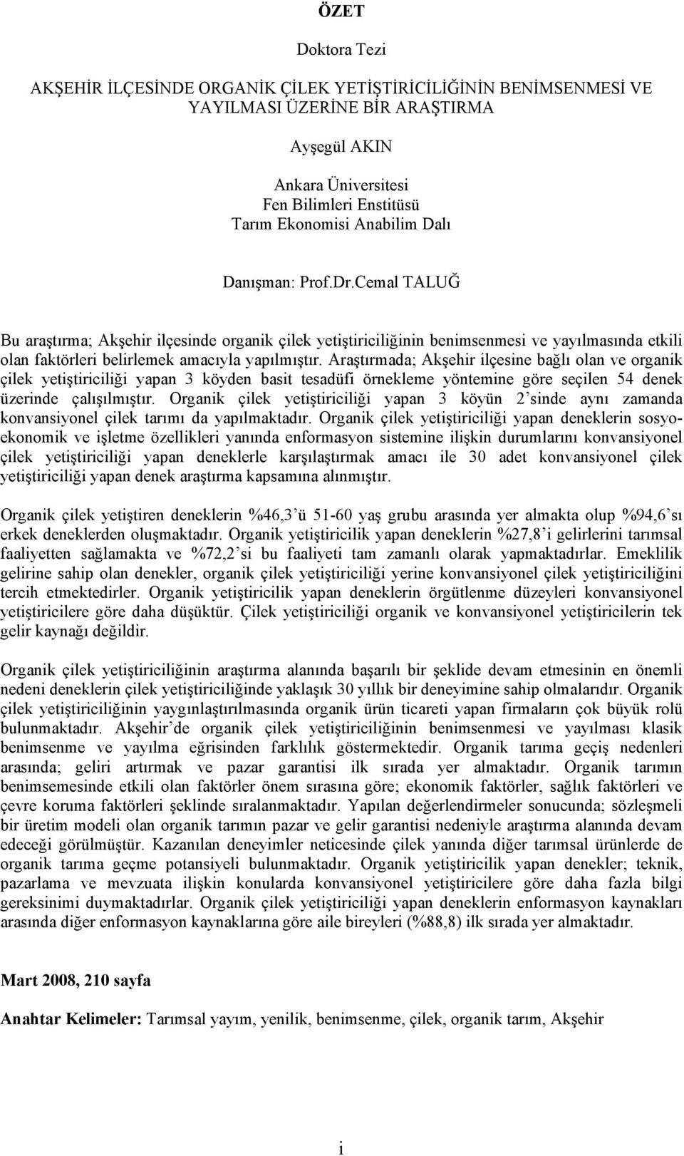 Araştırmada; Akşehir ilçesine bağlı olan ve organik çilek yetiştiriciliği yapan 3 köyden basit tesadüfi örnekleme yöntemine göre seçilen 54 denek üzerinde çalışılmıştır.