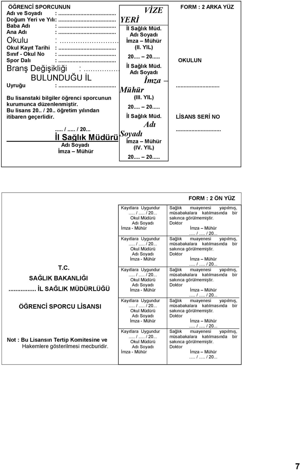 Bu lisans 20.. / 20.. öğretim yılından itibaren geçerlidir. (III. YIL) 20... 20... İl Sağlık Müd. LİSANS SERİ NO Adı Soyadı... (IV. YIL) 20... 20... FORM : 2 ÖN YÜZ T.C. SAĞLIK BAKANLIĞI.