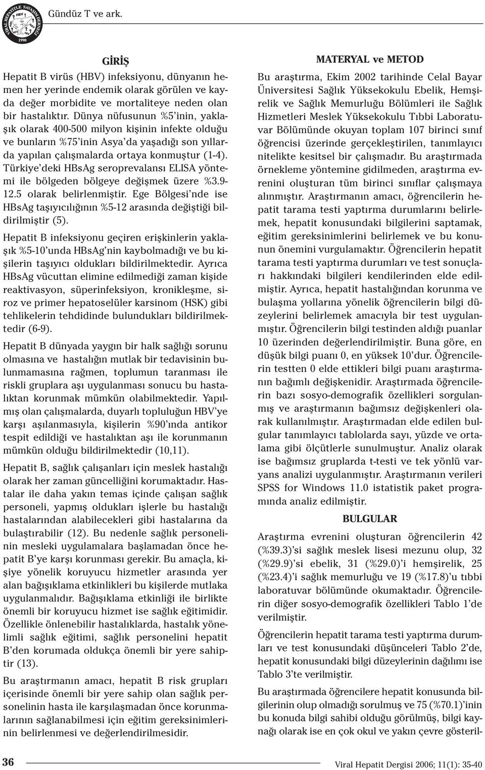 Türkiye deki HBsAg seroprevalans ELISA yöntemi ile bölgeden bölgeye de iflmek üzere %3.9-12.5 olarak belirlenmifltir.