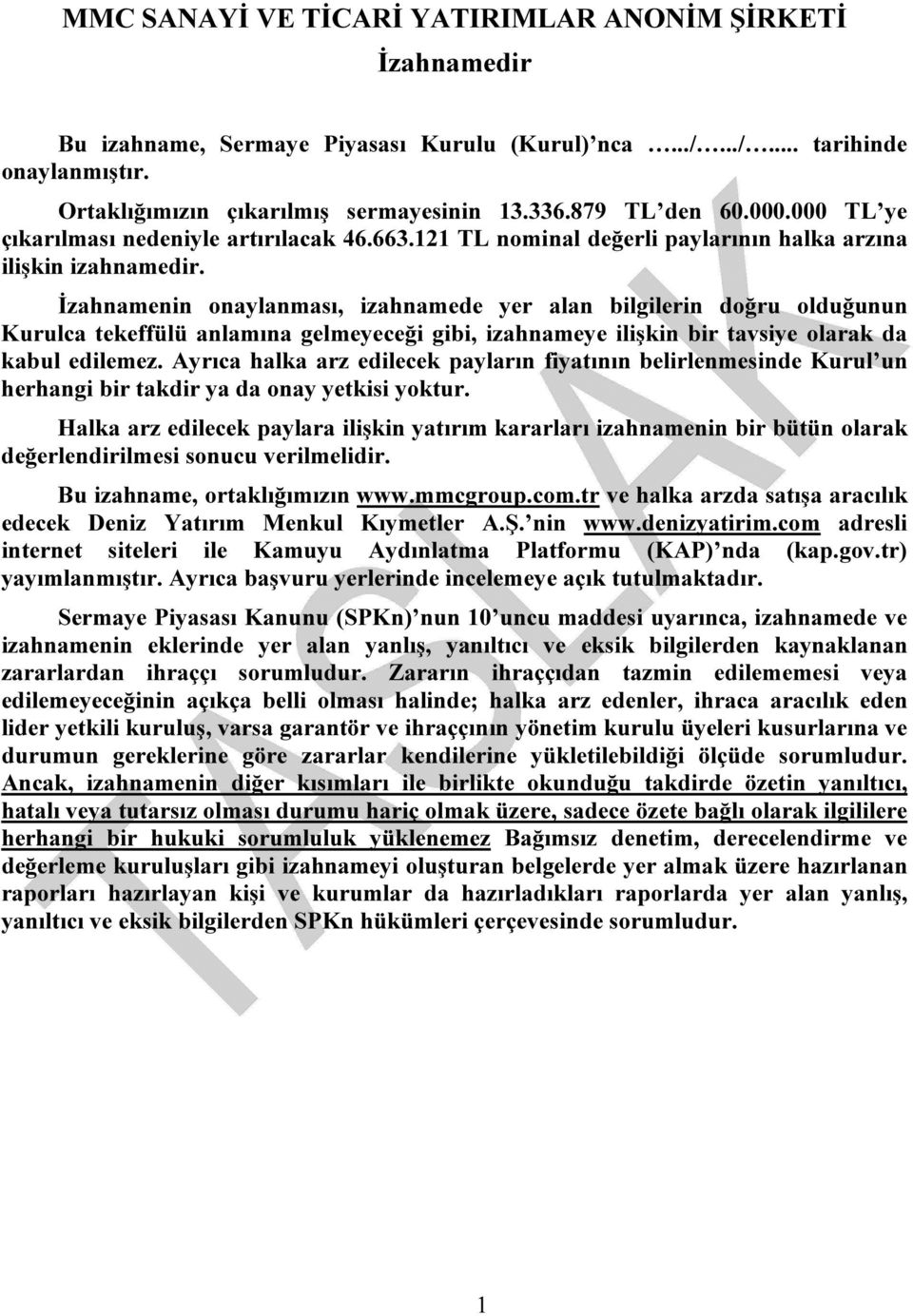 İzahnamenin onaylanması, izahnamede yer alan bilgilerin doğru olduğunun Kurulca tekeffülü anlamına gelmeyeceği gibi, izahnameye ilişkin bir tavsiye olarak da kabul edilemez.