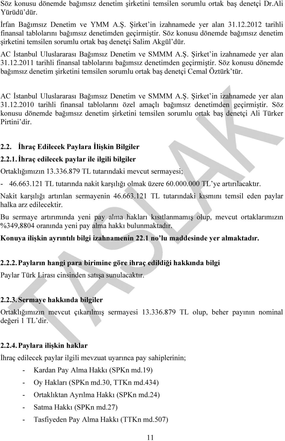 AC İstanbul Uluslararası Bağımsız Denetim ve SMMM A.Ş. Şirket in izahnamede yer alan 31.12.2011 tarihli finansal tablolarını bağımsız denetimden geçirmiştir.