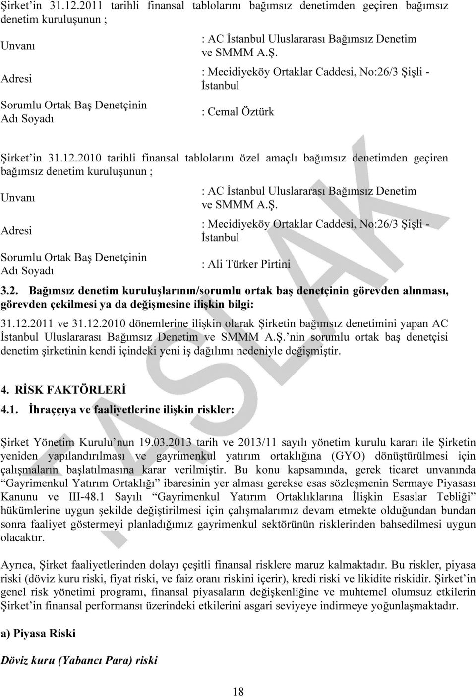 A.Ş. : Mecidiyeköy Ortaklar Caddesi, No:26/3 Şişli - İstanbul : Cemal Öztürk 2010 tarihli finansal tablolarını özel amaçlı bağımsız denetimden geçiren bağımsız denetim kuruluşunun ; Unvanı Adresi