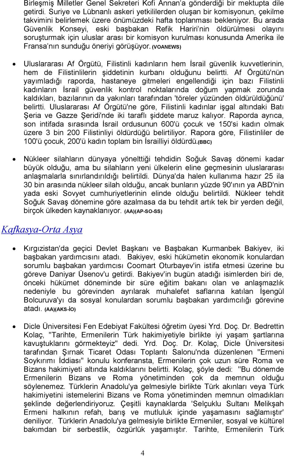 Bu arada Güvenlik Konseyi, eski başbakan Refik Hariri nin öldürülmesi olayını soruşturmak için uluslar arası bir komisyon kurulması konusunda Amerika ile Fransa nın sunduğu öneriyi görüşüyor.