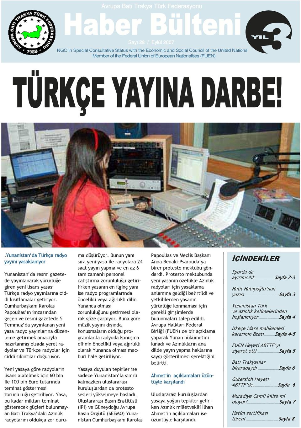 Cumhurbaşkanı Karolas Papoulias ın imzasından geçen ve resmi gazetede 5 Temmuz da yayınlanan yeni yasa radyo yayınlarına düzenleme getirmek amacıyla hazırlanmış olsada yerel radyolar ve Türkçe