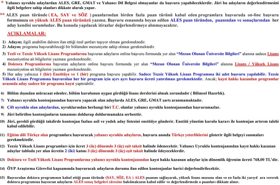 Başvuru esnasında beyan edilen ALES puan türünden, puanından ve sonuçlarından her aday kendisi sorumludur. Bu konuda yapılacak itirazlar değerlendirmeye alınmayacaktır.