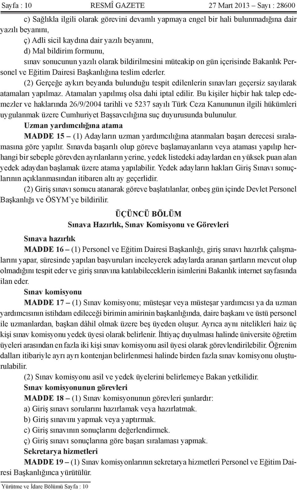 (2) Gerçeğe aykırı beyanda bulunduğu tespit edilenlerin sınavları geçersiz sayılarak atamaları yapılmaz. Atamaları yapılmış olsa dahi iptal edilir.