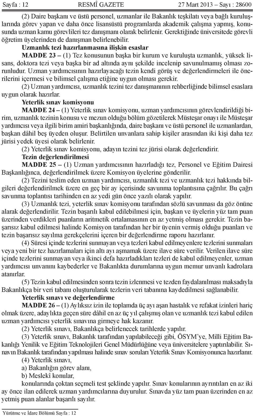 Uzmanlık tezi hazırlanmasına ilişkin esaslar MADDE 23 (1) Tez konusunun başka bir kurum ve kuruluşta uzmanlık, yüksek lisans, doktora tezi veya başka bir ad altında aynı şekilde incelenip