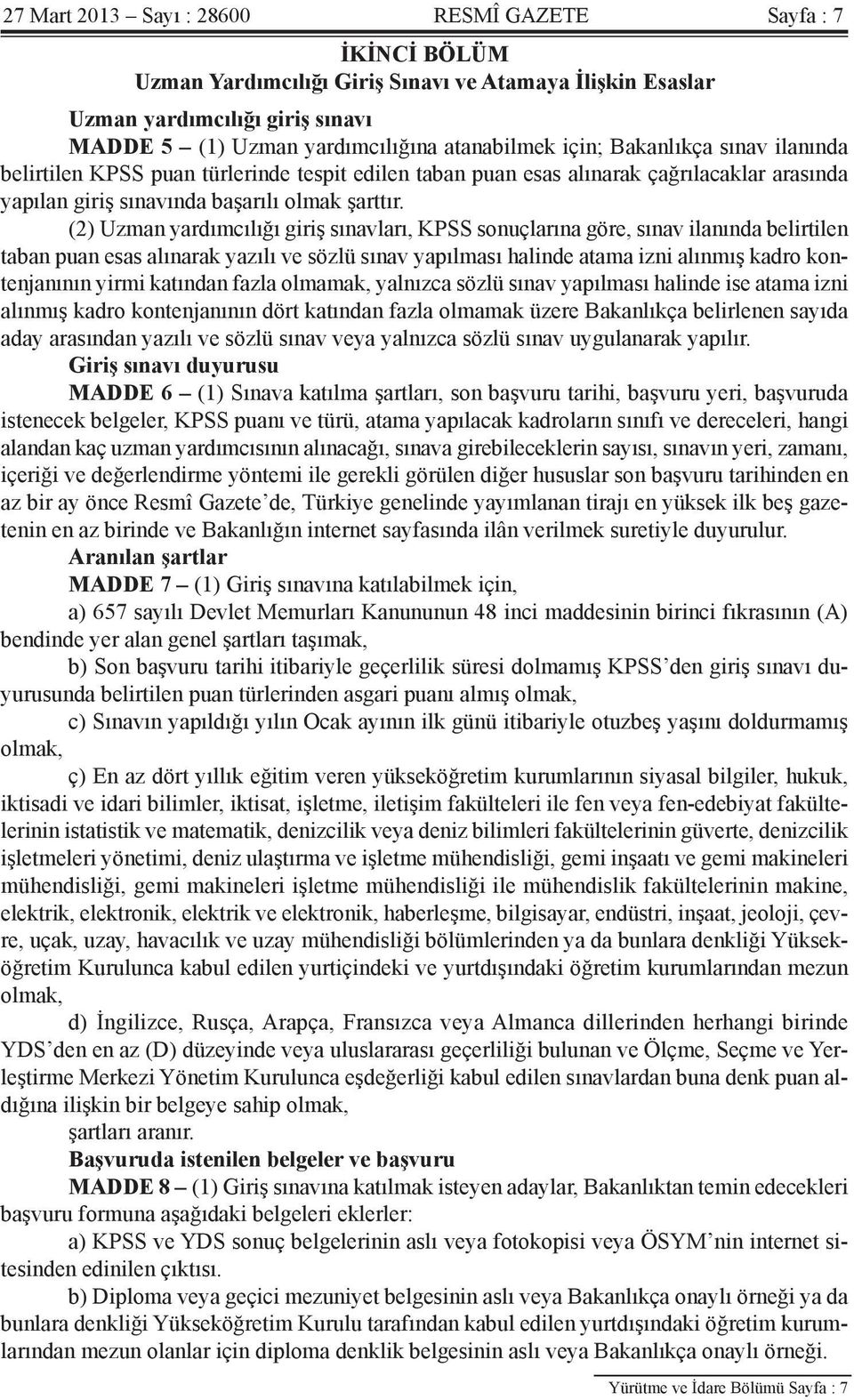 (2) Uzman yardımcılığı giriş sınavları, KPSS sonuçlarına göre, sınav ilanında belirtilen taban puan esas alınarak yazılı ve sözlü sınav yapılması halinde atama izni alınmış kadro kontenjanının yirmi