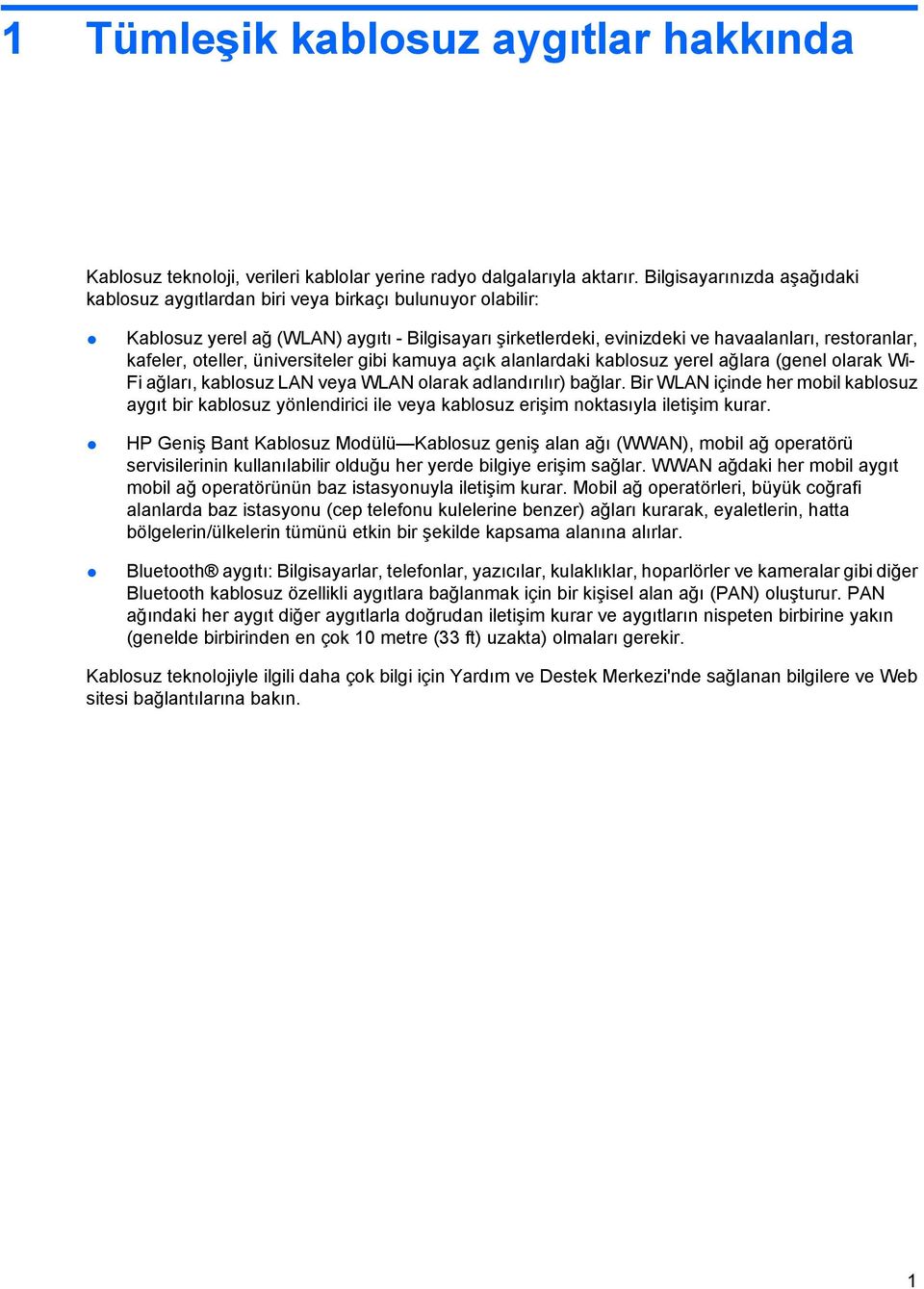 oteller, üniversiteler gibi kamuya açık alanlardaki kablosuz yerel ağlara (genel olarak Wi- Fi ağları, kablosuz LAN veya WLAN olarak adlandırılır) bağlar.