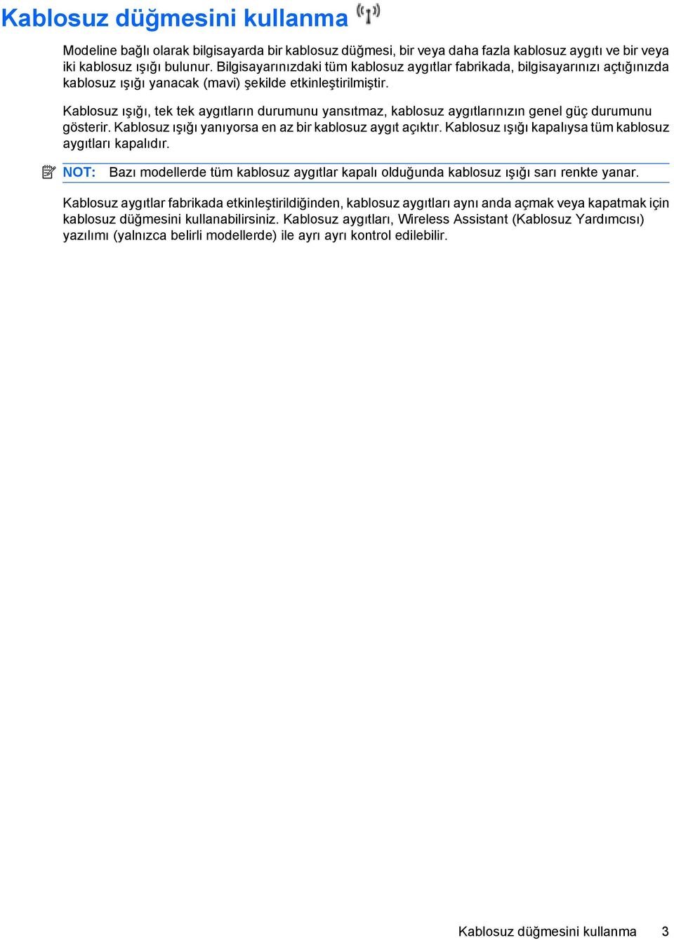 Kablosuz ışığı, tek tek aygıtların durumunu yansıtmaz, kablosuz aygıtlarınızın genel güç durumunu gösterir. Kablosuz ışığı yanıyorsa en az bir kablosuz aygıt açıktır.