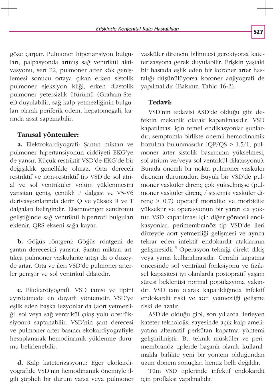 pulmoner yetersizlik üfürümü (Graham-Steel) duyulabilir, sa kalp yetmezli inin bulgular olarak periferik ödem, hepatomegali, kar nda assit saptanabilir. Tan sal yöntemler: a.