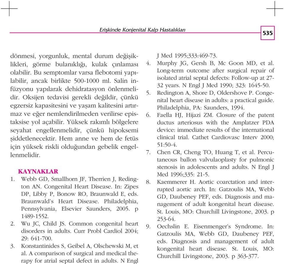 Oksijen tedavisi gerekli de ildir, çünkü egzersiz kapasitesini ve yaflam kalitesini art rmaz ve e er nemlendirilmeden verilirse epistaksise yol açabilir.