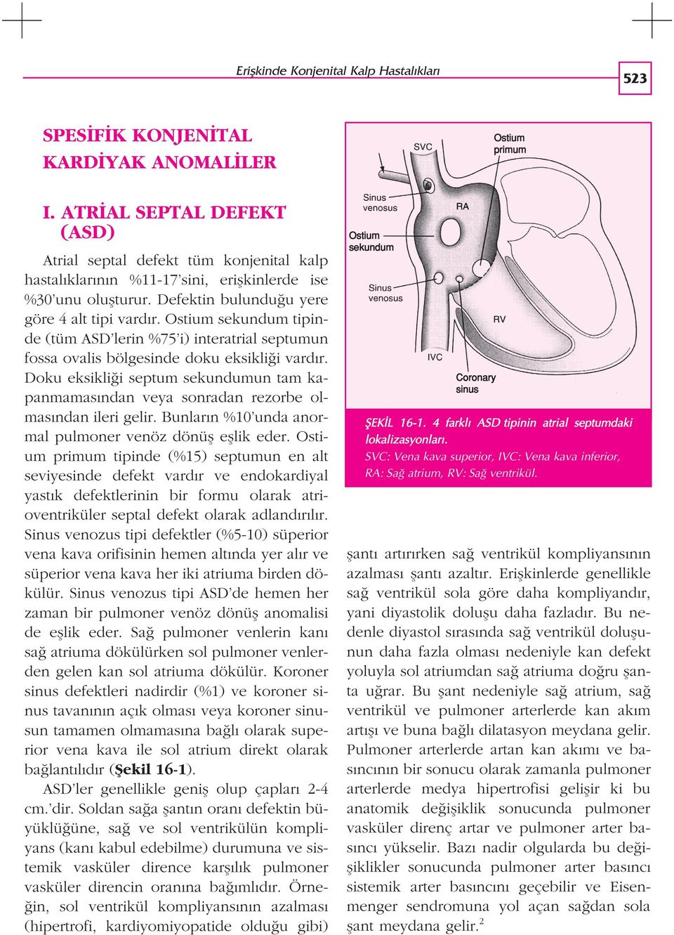 Ostium sekundum tipinde (tüm ASD lerin %75 i) interatrial septumun fossa ovalis bölgesinde doku eksikli i vard r.