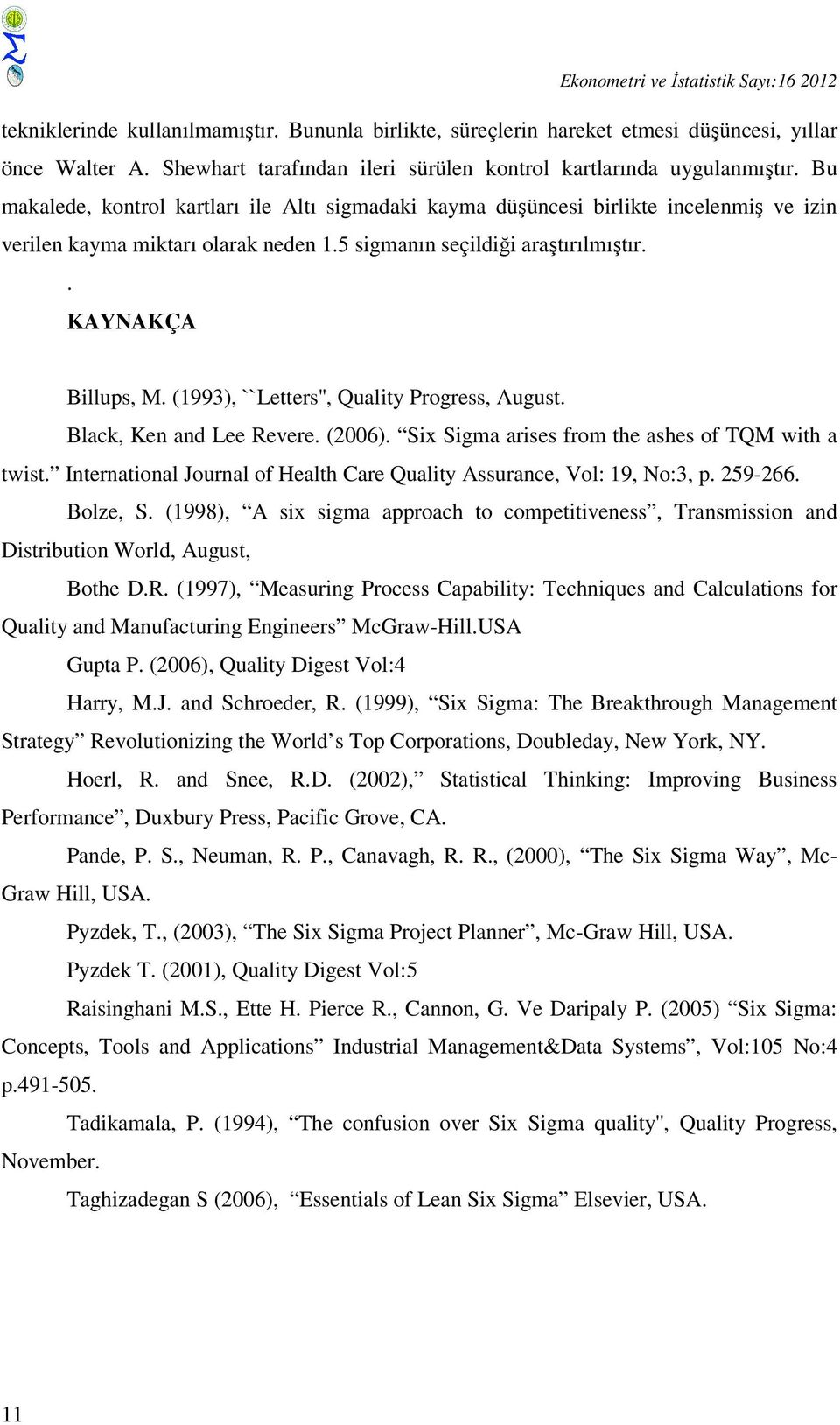 5 sigmanın seçildiği araştırılmıştır.. KAYNAKÇA Billups, M. (1993), ``Letters'', Quality Progress, August. Black, Ken and Lee Revere. (2006). Six Sigma arises from the ashes of TQM with a twist.