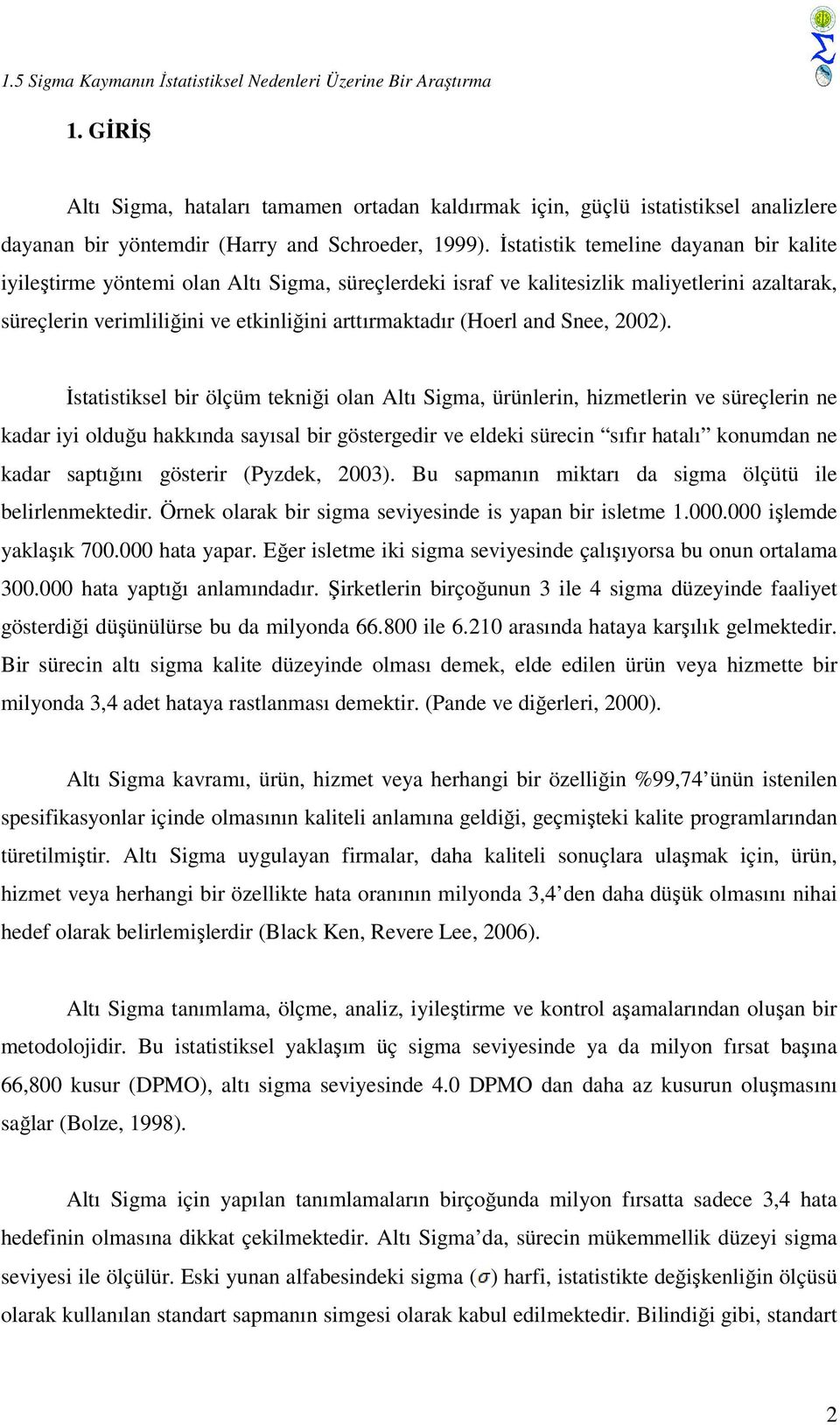 Đstatistik temeline dayanan bir kalite iyileştirme yöntemi olan Altı Sigma, süreçlerdeki israf ve kalitesizlik maliyetlerini azaltarak, süreçlerin verimliliğini ve etkinliğini arttırmaktadır (Hoerl