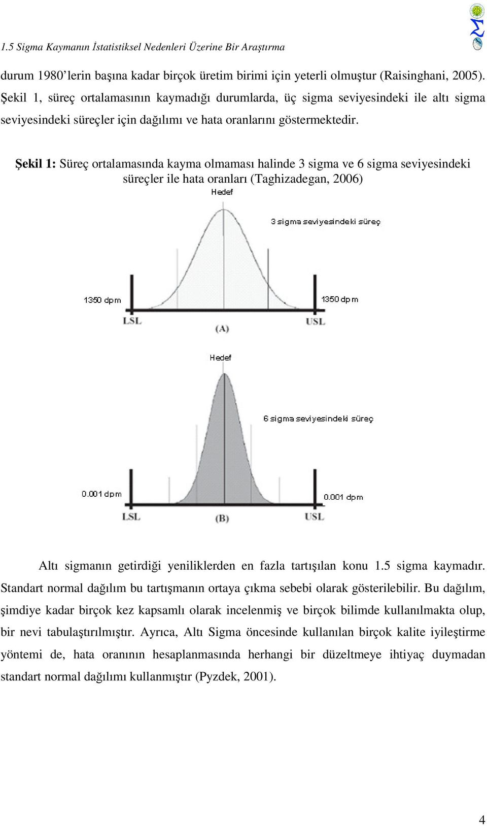 Şekil 1: Süreç ortalamasında kayma olmaması halinde 3 sigma ve 6 sigma seviyesindeki süreçler ile hata oranları (Taghizadegan, 2006) Altı sigmanın getirdiği yeniliklerden en fazla tartışılan konu 1.