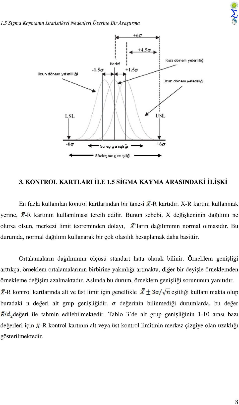 Bu durumda, normal dağılımı kullanarak bir çok olasılık hesaplamak daha basittir. Ortalamaların dağılımının ölçüsü standart hata olarak bilinir.