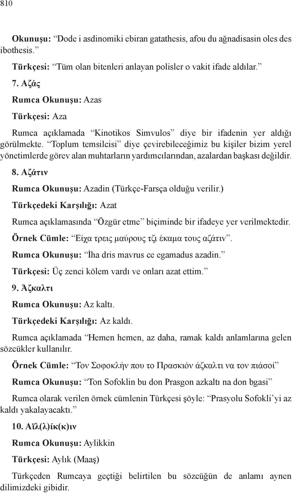 Toplum temsilcisi diye çevirebileceğimiz bu kişiler bizim yerel yönetimlerde görev alan muhtarların yardımcılarından, azalardan başkası değildir. 8.