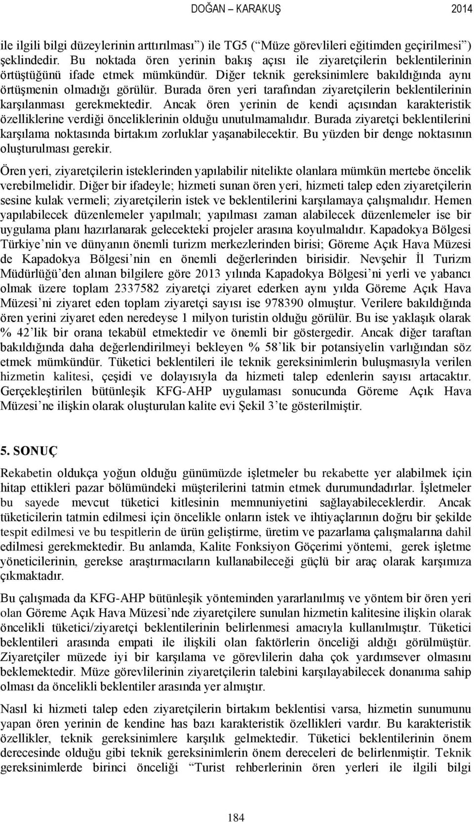 Burada ören yeri tarafından ziyaretçilerin beklentilerinin karşılanması gerekmektedir. Ancak ören yerinin de kendi açısından karakteristik özelliklerine verdiği önceliklerinin olduğu unutulmamalıdır.