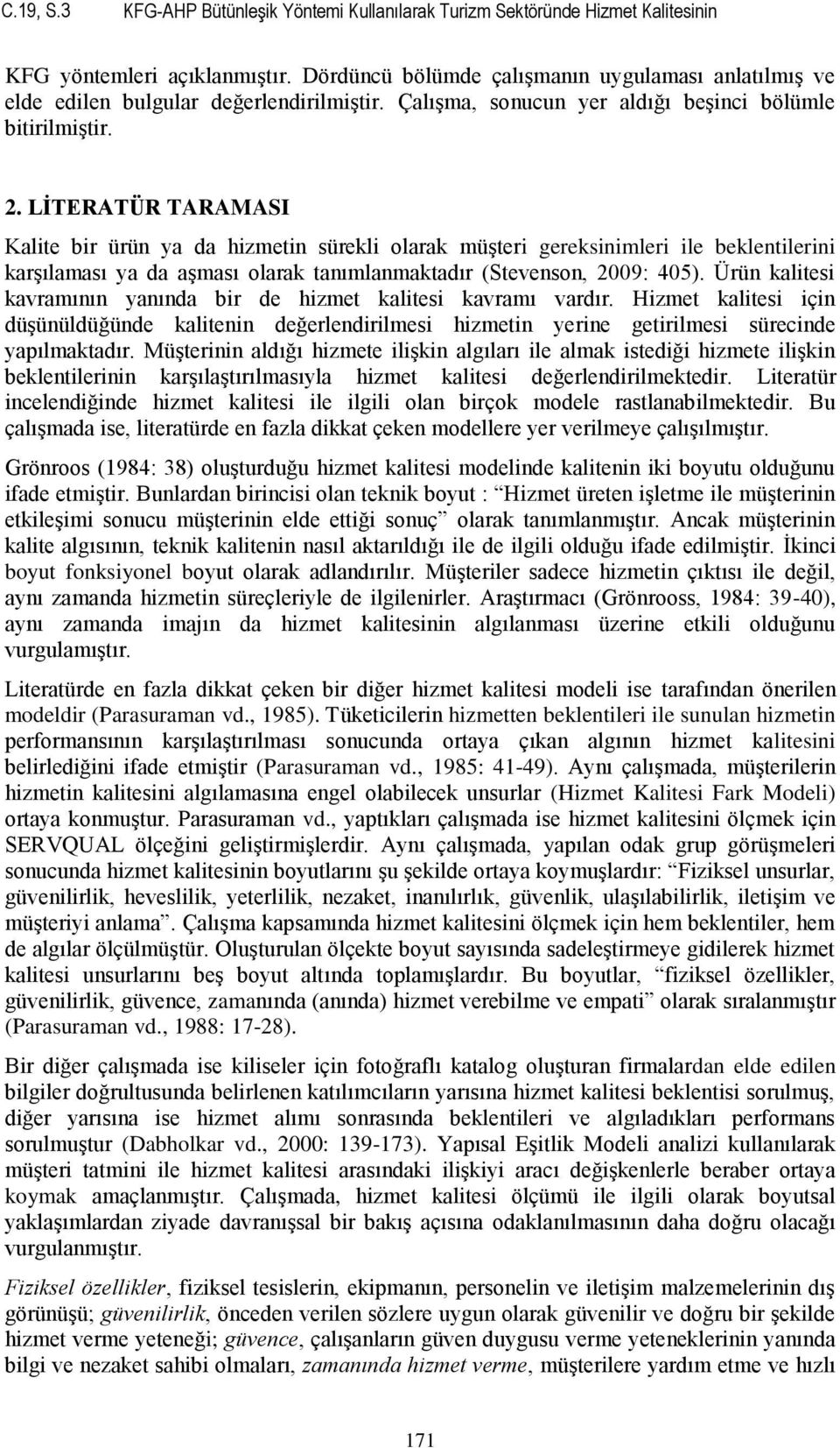 LĠTERATÜR TARAMASI Kalite bir ürün ya da hizmetin sürekli olarak müşteri gereksinimleri ile beklentilerini karşılaması ya da aşması olarak tanımlanmaktadır (Stevenson, 2009: 405).