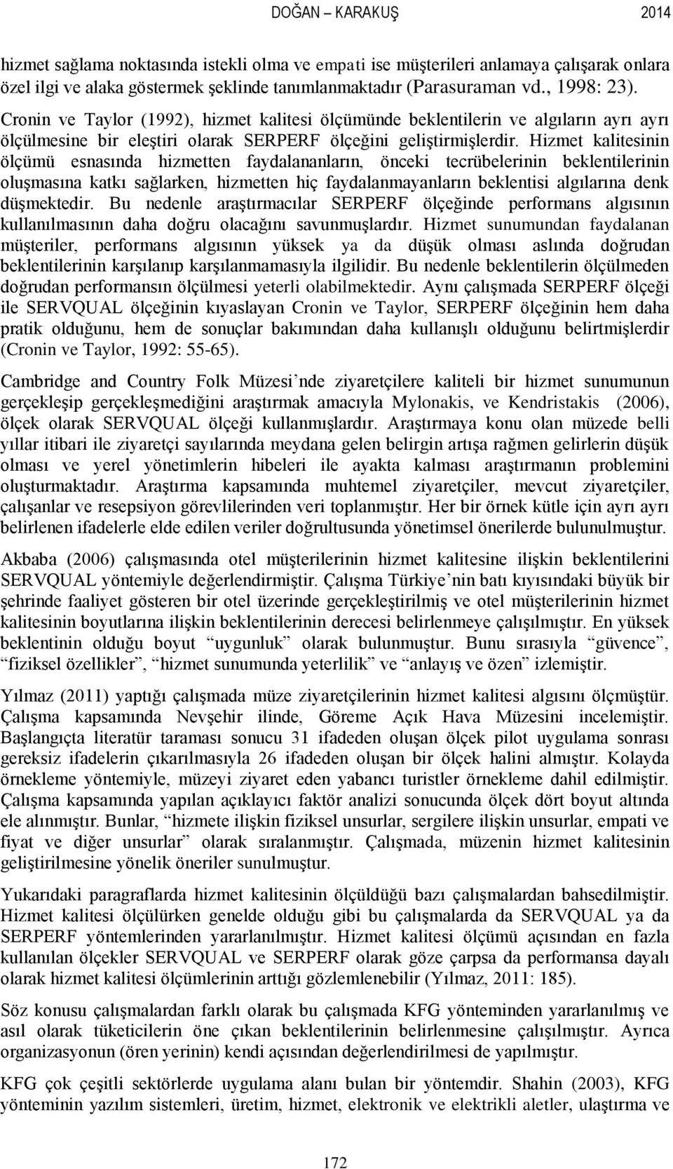 Hizmet kalitesinin ölçümü esnasında hizmetten faydalananların, önceki tecrübelerinin beklentilerinin oluşmasına katkı sağlarken, hizmetten hiç faydalanmayanların beklentisi algılarına denk