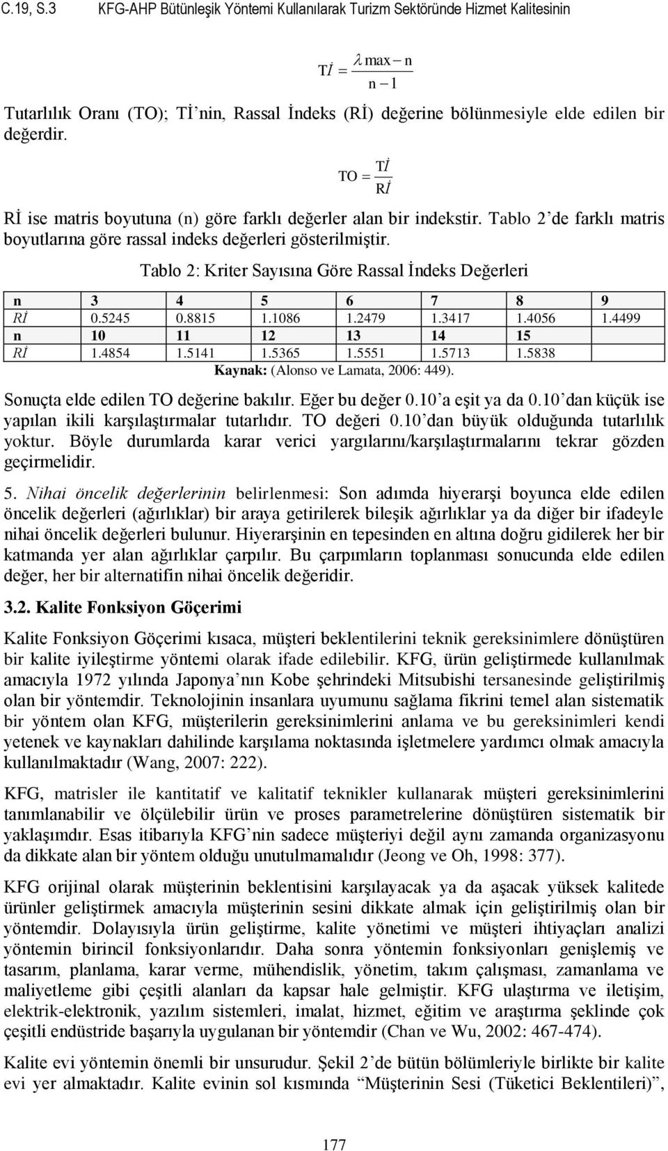 Tablo 2: Kriter Sayısına Göre Rassal İndeks Değerleri n 3 4 5 6 7 8 9 Rİ 0.5245 0.8815 1.1086 1.2479 1.3417 1.4056 1.4499 n 10 11 12 13 14 15 Rİ 1.4854 1.5141 1.5365 1.5551 1.5713 1.