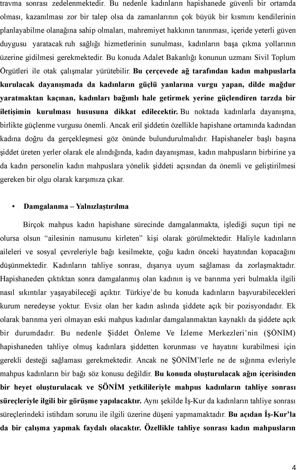 hakkının tanınması, içeride yeterli güven duygusu yaratacak ruh sağlığı hizmetlerinin sunulması, kadınların başa çıkma yollarının üzerine gidilmesi gerekmektedir.