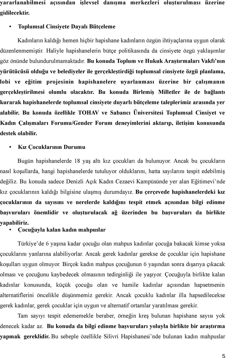 Haliyle hapishanelerin bütçe politikasında da cinsiyete özgü yaklaşımlar göz önünde bulundurulmamaktadır.