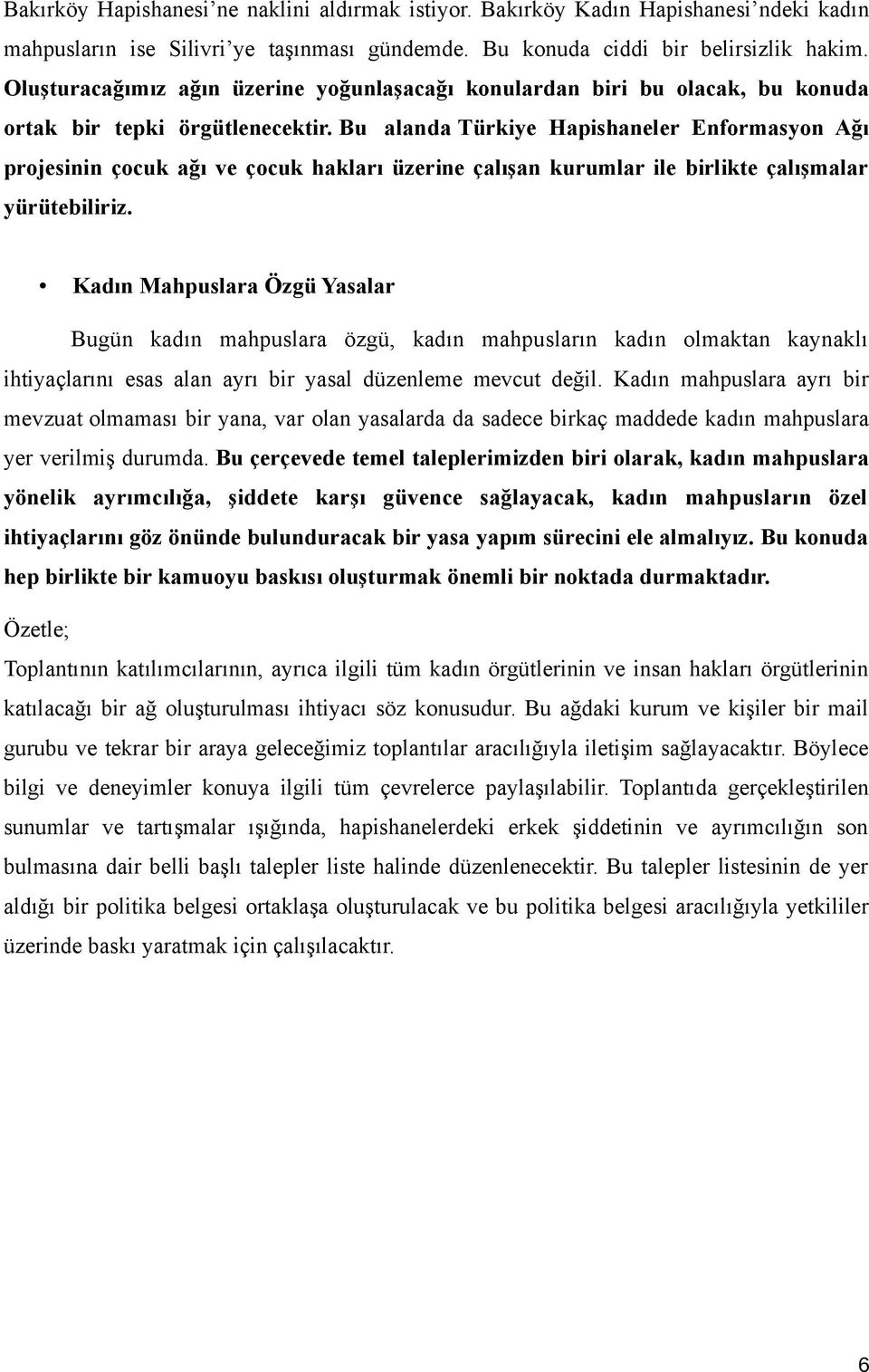 Bu alanda Türkiye Hapishaneler Enformasyon Ağı projesinin çocuk ağı ve çocuk hakları üzerine çalışan kurumlar ile birlikte çalışmalar yürütebiliriz.