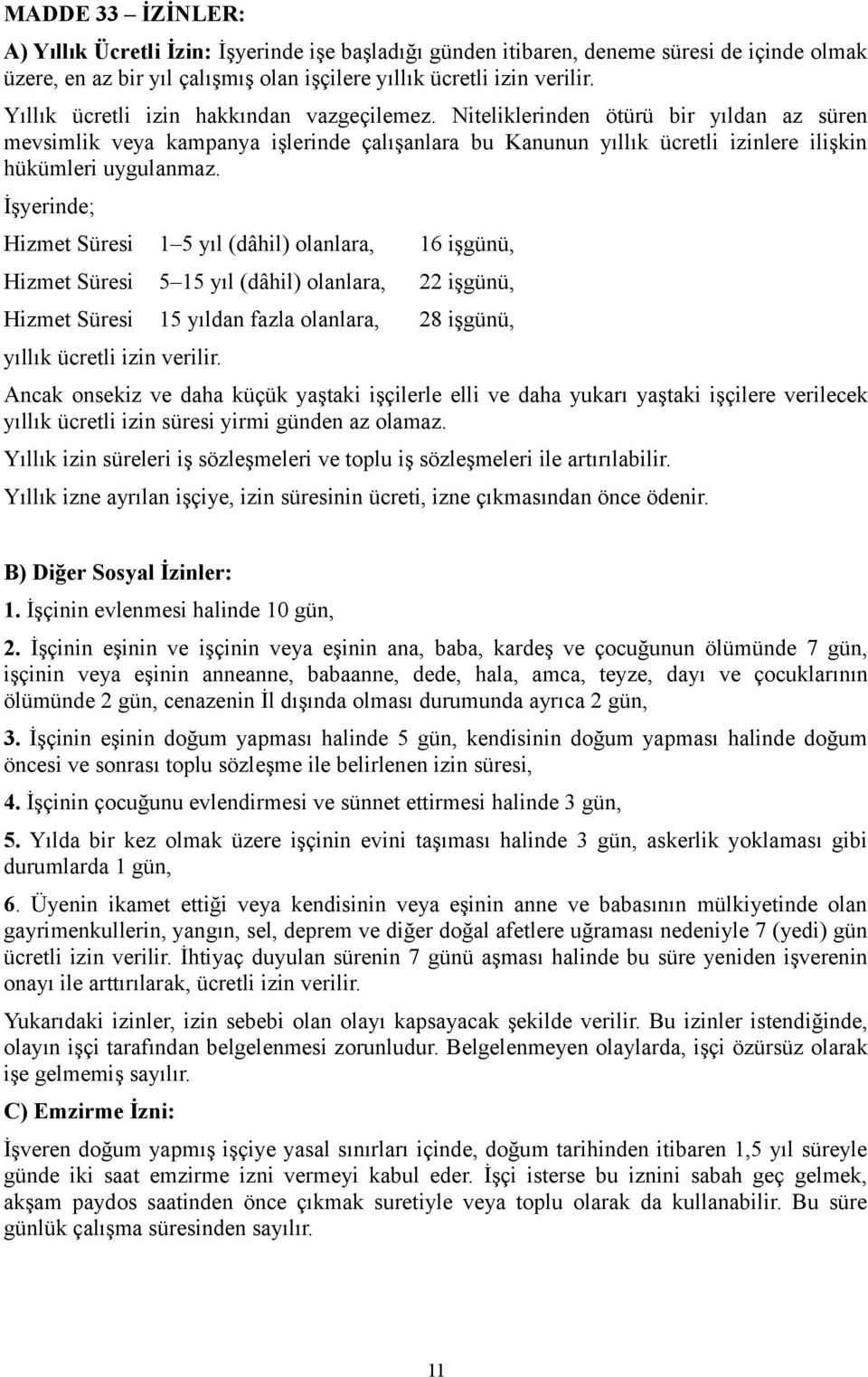 İşyerinde; Hizmet Süresi 1 5 yıl (dâhil) olanlara, 16 işgünü, Hizmet Süresi 5 15 yıl (dâhil) olanlara, 22 işgünü, Hizmet Süresi 15 yıldan fazla olanlara, 28 işgünü, yıllık ücretli izin verilir.