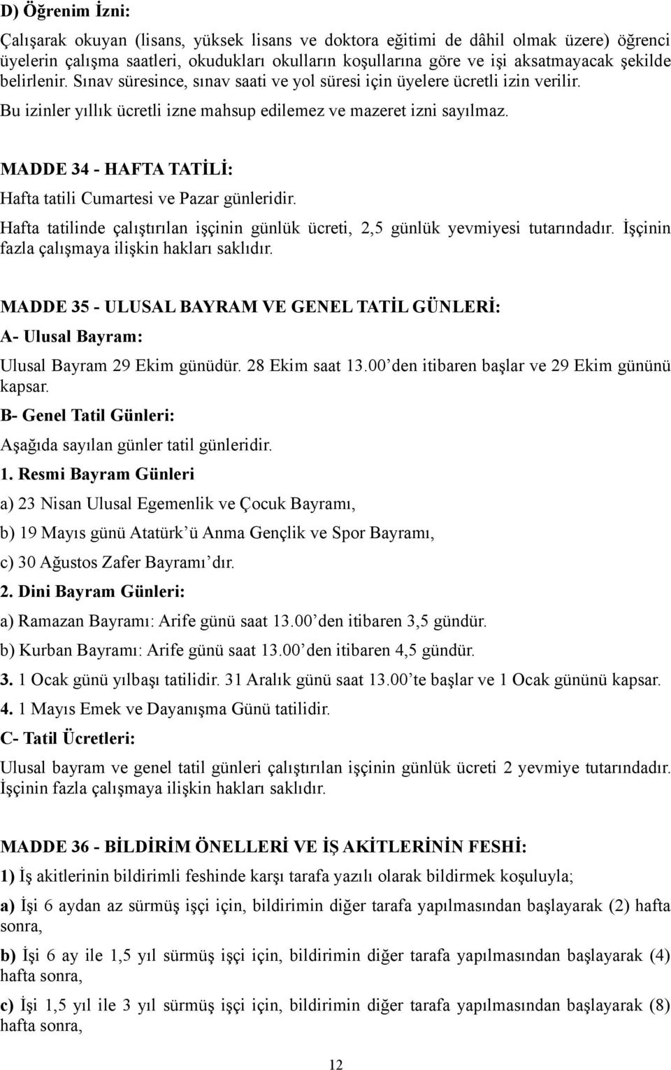 MADDE 34 - HAFTA TATİLİ: Hafta tatili Cumartesi ve Pazar günleridir. Hafta tatilinde çalıştırılan işçinin günlük ücreti, 2,5 günlük yevmiyesi tutarındadır.